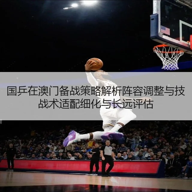 国乒在澳门备战策略解析阵容调整与技战术适配细化与长远评估